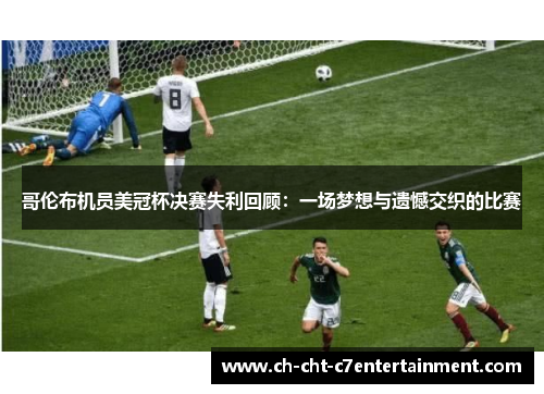 哥伦布机员美冠杯决赛失利回顾：一场梦想与遗憾交织的比赛